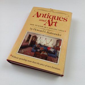 Antiques And Art: How to Know, Buy and Use Them by Howard L. Katzander Hardcover